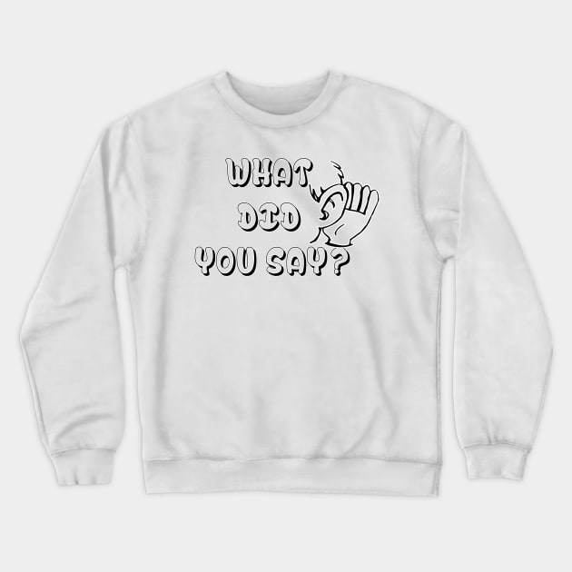 What Did You Say ? Funny Tshirt - Best funny design Crewneck Sweatshirt by hardworking